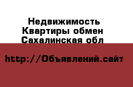 Недвижимость Квартиры обмен. Сахалинская обл.